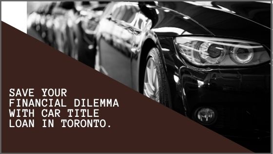 save your financial dilemma with car title loan in toronto