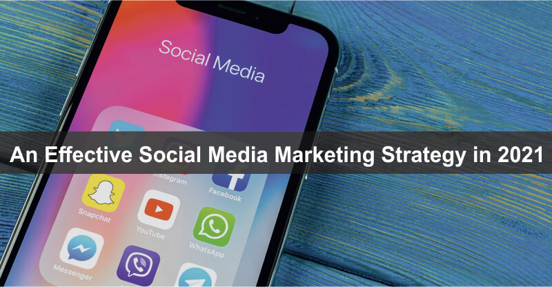 An Effective Social Media Marketing Strategy in 2021