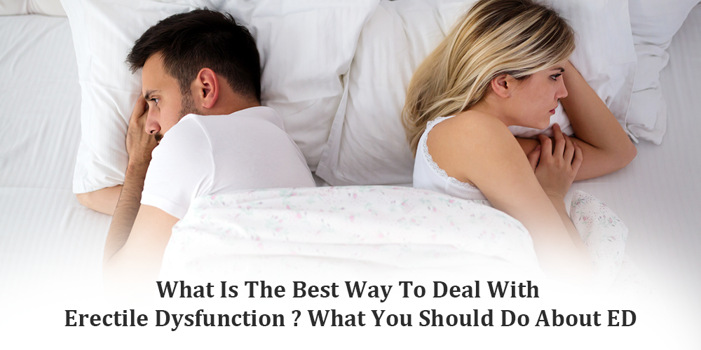 What Is The Best Way To Deal With Erectile Dysfunction What You Should Do About ED