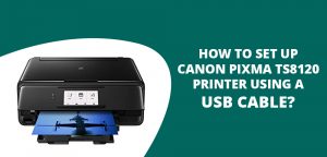 How To Set Up Canon Pixma TS8120 Printer Using a USB Cable?