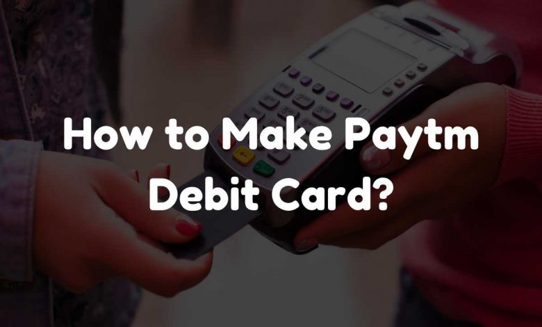 How to make Paytm Debit Card?