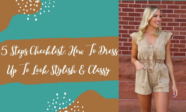 How to Dress Nice & Look Stylish - Your 5 Step Checklist