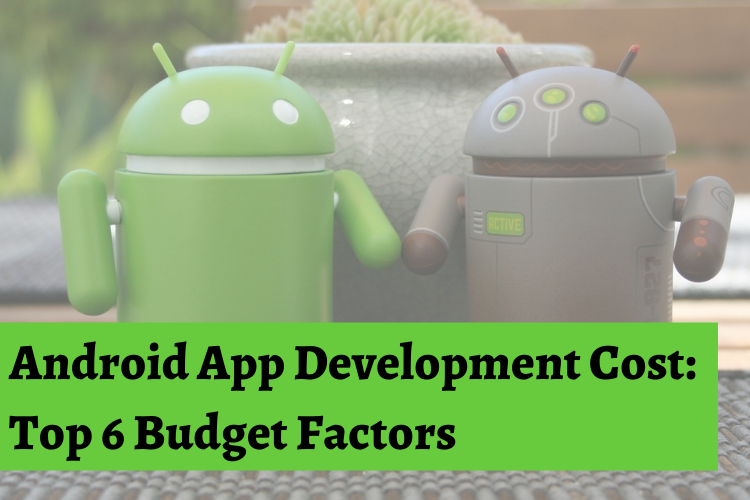 Android App Development Cost: Top 6 Budget Factors