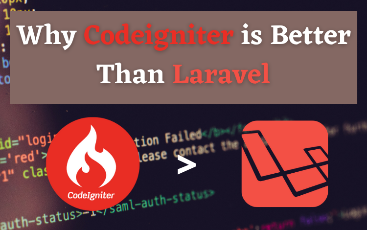 Why Codeigniter is Better Than Laravel