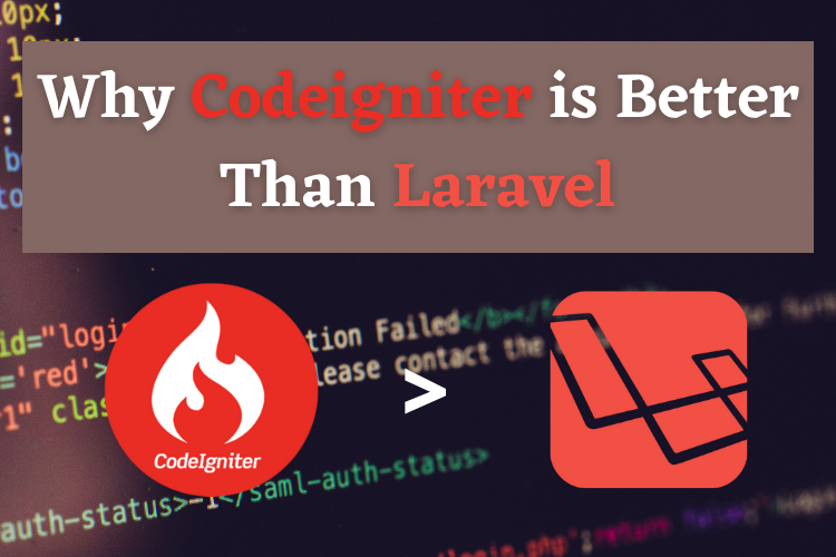 Why Codeigniter is Better Than Laravel