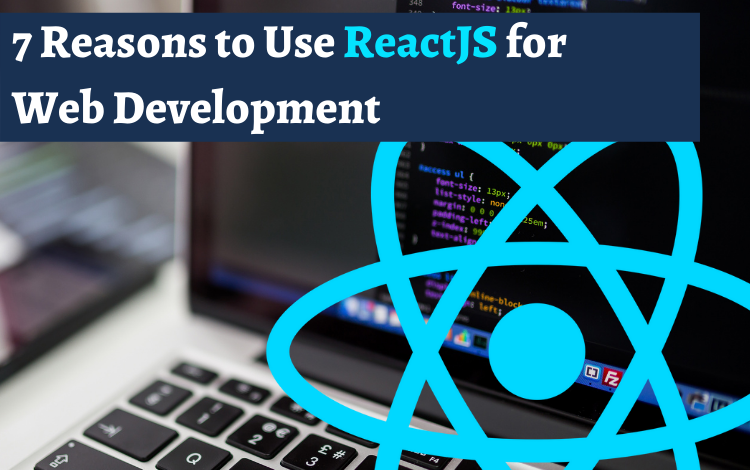 7 Reasons to Use ReactJS for Web Development