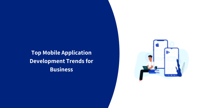 Top Mobile Application Development Trends for Business